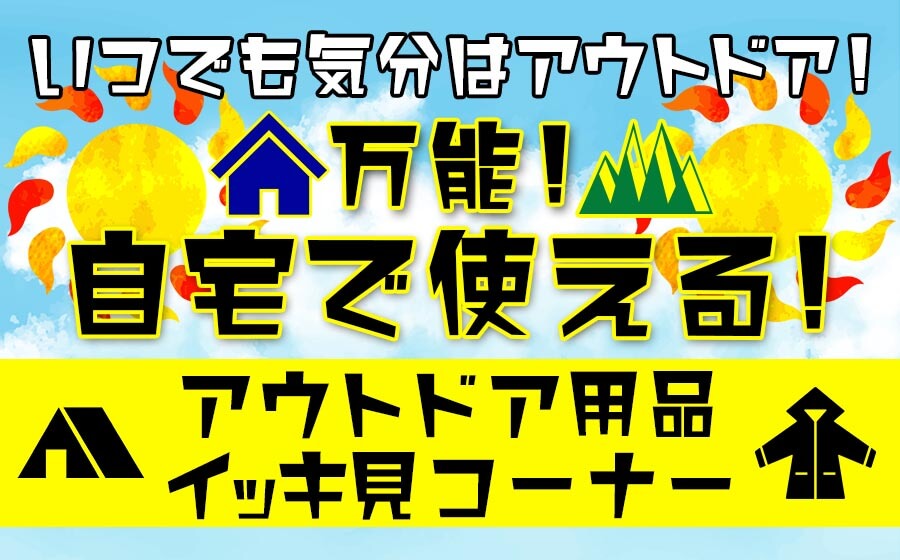 気分はいつでもアウトドア！自宅で使える！万能アウトドア用品イッキ見コーナー