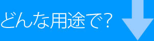 どんな用途で？