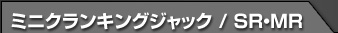 ミニクランキングジャック / SR・MR