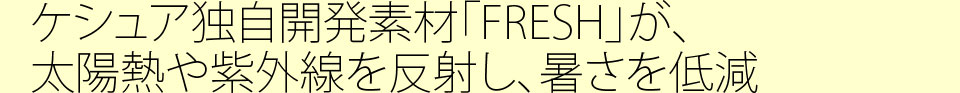 ケシュア独自開発素材「FRESH」が、太陽熱や紫外線を反射し、暑さを低減